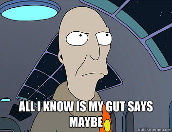  All I know is my gut says maybe -  All I know is my gut says maybe  Futurama Neutral Planet