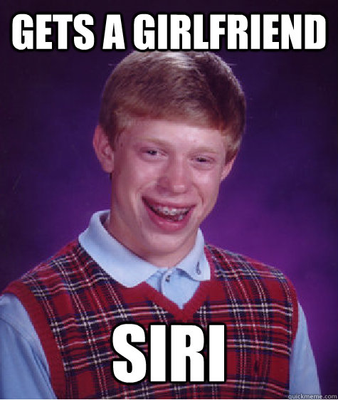 Gets a girlfriend siri  Bad Luck Brian