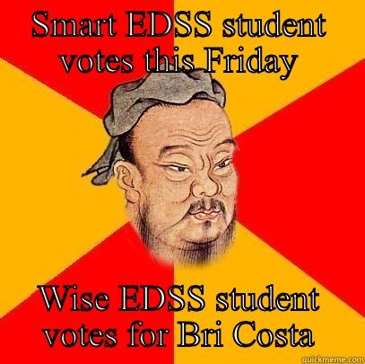 SMART EDSS STUDENT VOTES THIS FRIDAY WISE EDSS STUDENT VOTES FOR BRI COSTA Confucius says