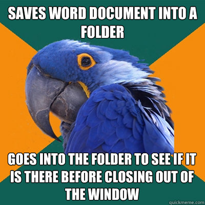 saves word document into a folder goes into the folder to see if it is there before closing out of the window  Paranoid Parrot