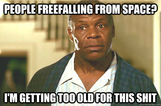 People freefalling from space? I'm getting too old for this shit  Glover getting old