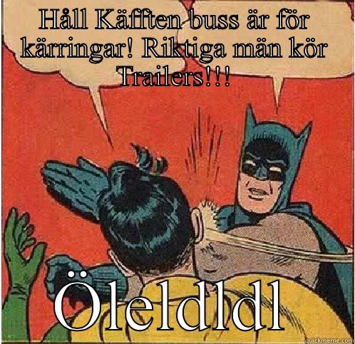 Hehe! jag är busschaufför jag! - HÅLL KÄFFTEN BUSS ÄR FÖR KÄRRINGAR! RIKTIGA MÄN KÖR TRAILERS!!! ÖLELDLDL Batman Slapping Robin