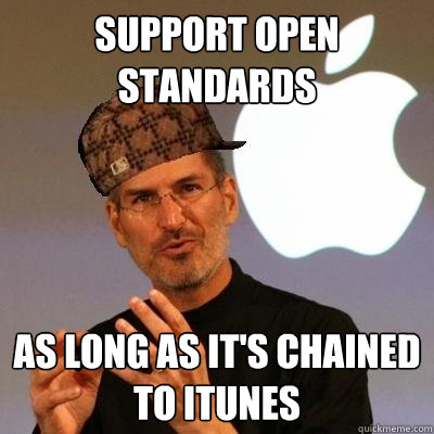 support open standards as long as it's chained to itunes  Scumbag Steve Jobs