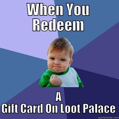 WHEN YOU REDEEM A GIFT CARD ON LOOT PALACE Success Kid
