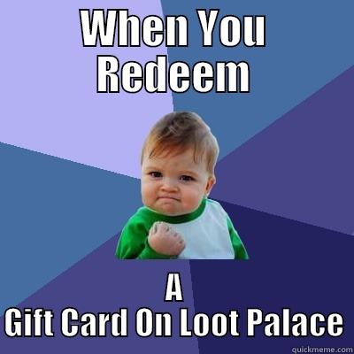 Loot Palace - WHEN YOU REDEEM A GIFT CARD ON LOOT PALACE Success Kid