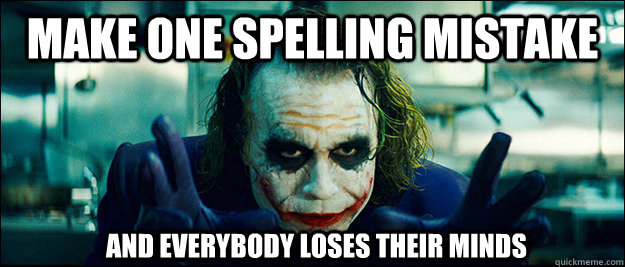 Make one spelling mistake and everybody loses their minds - Make one spelling mistake and everybody loses their minds  The Joker