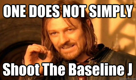 ONE DOES NOT SIMPLY Shoot The Baseline J  One Does Not Simply