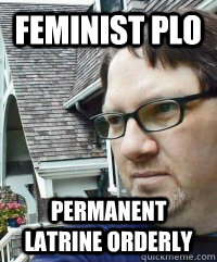 Feminist PLO permanent latrine orderly  Dave The Knave Fruit-trelle