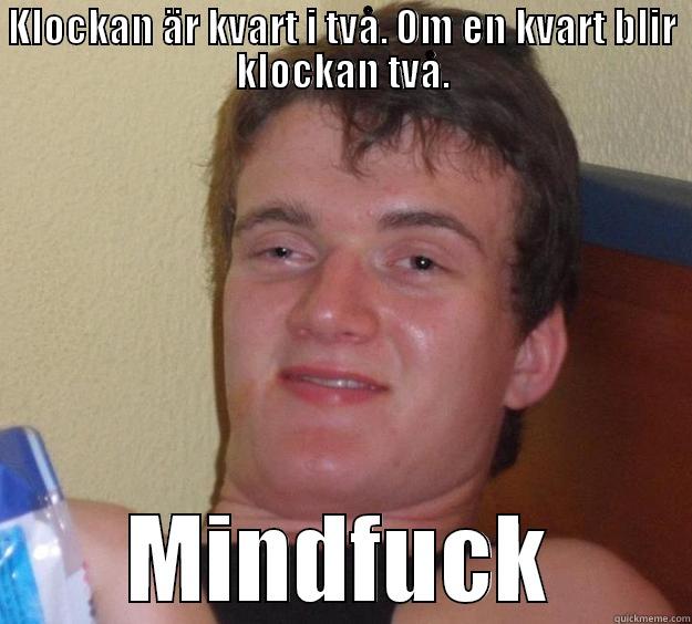 KLOCKAN ÄR KVART I TVÅ. OM EN KVART BLIR KLOCKAN TVÅ. MINDFUCK 10 Guy