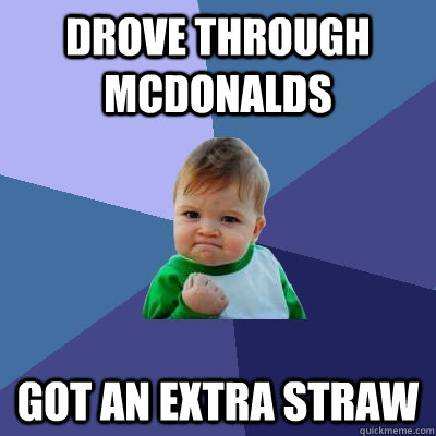 Drove through mcdonalds Got an extra straw  Success Kid