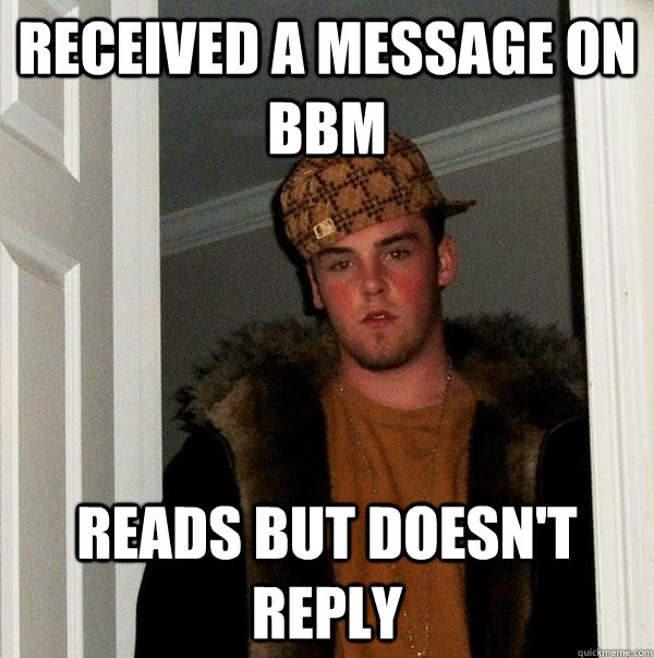 received a message on bbm reads but doesn't reply  Scumbag Steve