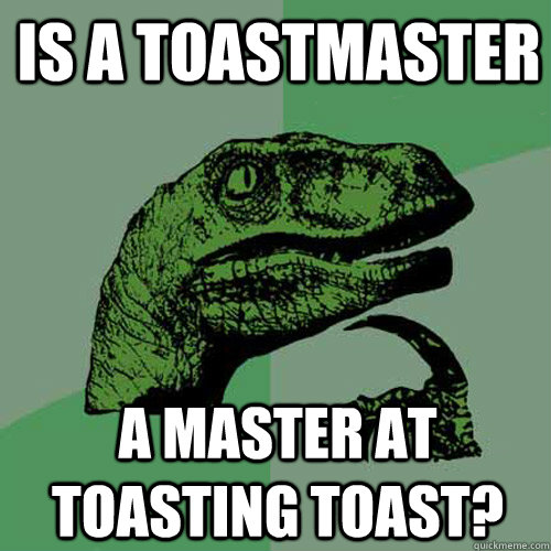 Is a Toastmaster A master at toasting toast?  Philosoraptor