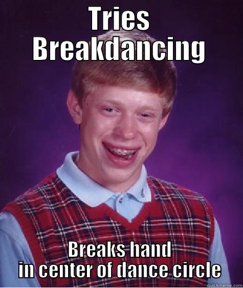 TRIES BREAKDANCING BREAKS HAND IN CENTER OF DANCE CIRCLE Bad Luck Brian