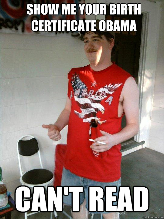 show me your birth certificate obama  can't read - show me your birth certificate obama  can't read  Redneck Randal