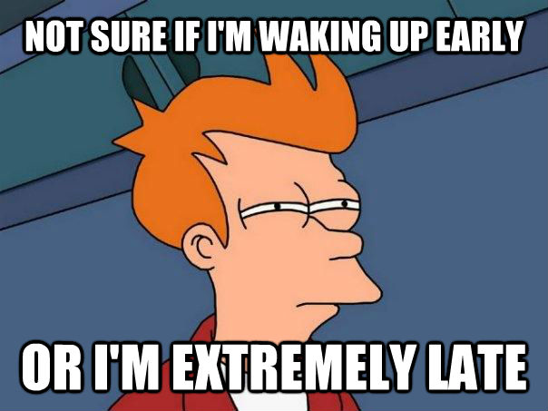 NOT SURE IF I'M WAKING UP EARLY OR I'M EXTREMELY LATE  Futurama Fry