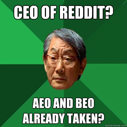 CEO Of reddit? aeo and beo
already taken?  High Expectations Asian Father