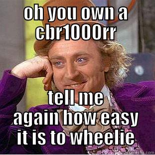 OH YOU OWN A CBR1000RR TELL ME AGAIN HOW EASY IT IS TO WHEELIE Condescending Wonka