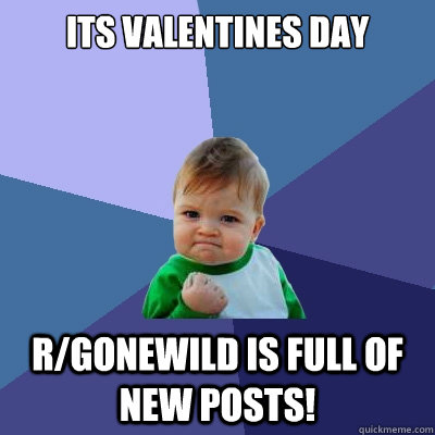 Its valentines day R/gonewild is full of new posts! - Its valentines day R/gonewild is full of new posts!  Success Kid