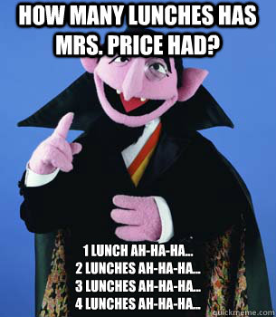 How many lunches has Mrs. Price had? 1 lunch ah-ha-ha...
2 Lunches ah-ha-ha...
3 Lunches ah-ha-ha...
4 Lunches ah-ha-ha...  