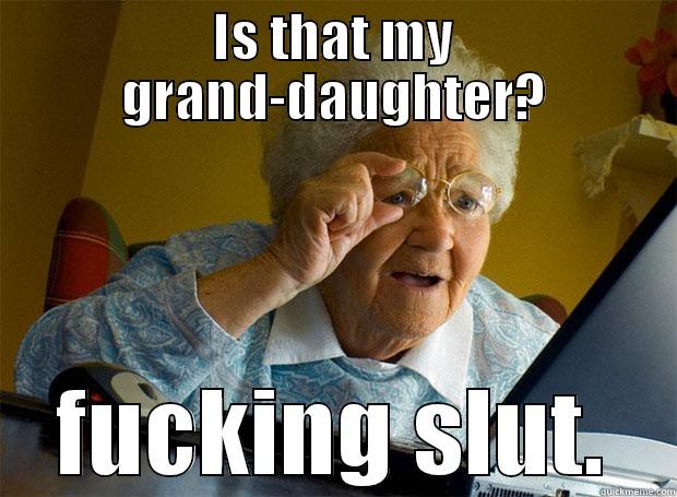 IS THAT MY GRAND-DAUGHTER? FUCKING SLUT. Grandma finds the Internet