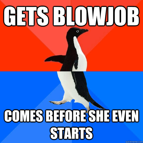 Gets blowjob comes before she even starts  Socially Awesome Awkward Penguin