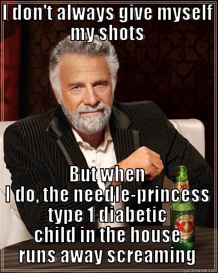 I DON'T ALWAYS GIVE MYSELF MY SHOTS BUT WHEN I DO, THE NEEDLE-PRINCESS TYPE 1 DIABETIC CHILD IN THE HOUSE RUNS AWAY SCREAMING The Most Interesting Man In The World