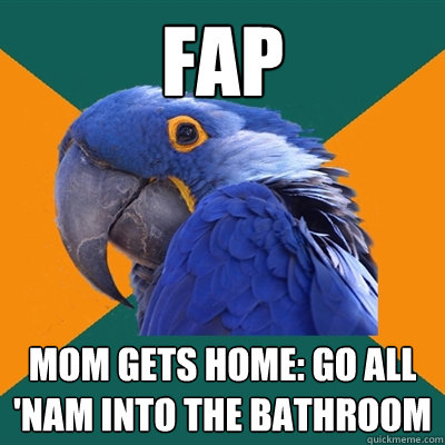 fap mom gets home: go all 'nam into the bathroom  Paranoid Parrot
