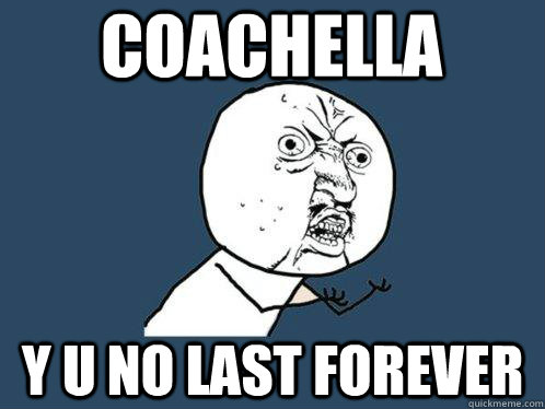 coachella y u no last forever  Y U No