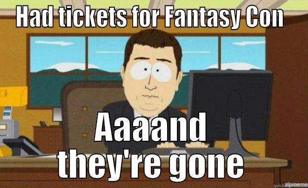 Had tickets for Fantasy Con  - HAD TICKETS FOR FANTASY CON  AAAAND THEY'RE GONE aaaand its gone