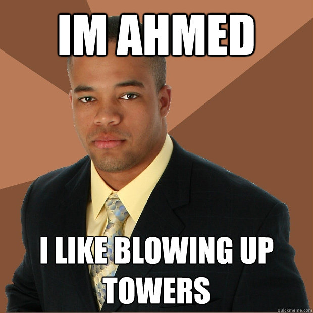 im ahmed i like blowing up towers - im ahmed i like blowing up towers  Successful Black Man