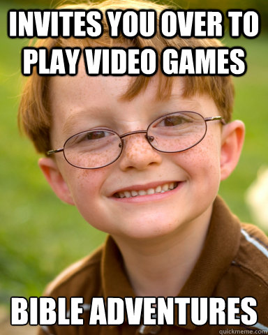 Invites you over to play video games Bible Adventures  Disappointing Childhood Friend