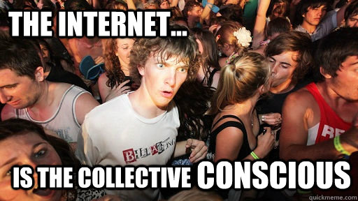 The internet... is the collective conscious  Sudden Clarity Clarence
