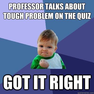 Professor talks about tough problem on the quiz Got it right  Success Kid