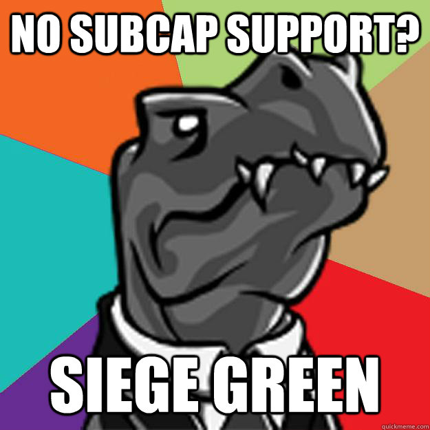 no subcap support? Siege green  Middle Management Dino