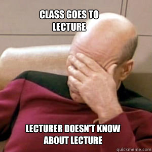 Class goes to lecture Lecturer doesn't know about Lecture  FacePalm