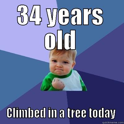 34 YEARS OLD CLIMBED IN A TREE TODAY Success Kid