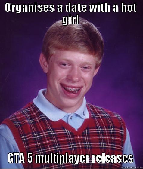 GTA 5 Meme - ORGANISES A DATE WITH A HOT GIRL GTA 5 MULTIPLAYER RELEASES Bad Luck Brian