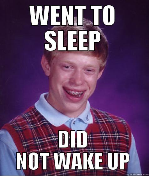 Did Not Wake Up - WENT TO SLEEP DID NOT WAKE UP Bad Luck Brian