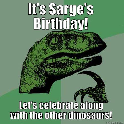 IT'S SARGE'S BIRTHDAY! LET'S CELEBRATE ALONG WITH THE OTHER DINOSAURS! Philosoraptor