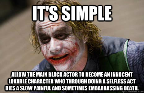 it's simple Allow the main black actor to become an innocent lovable character who through doing a selfless act dies a slow painful and sometimes embarrassing death.    