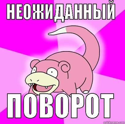 НЕОЖИДАННЫЙ ПОВОРОТ Slowpoke