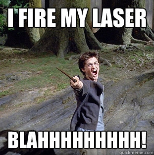 I Fire my Laser Blahhhhhhhhh!  Pissed off Harry