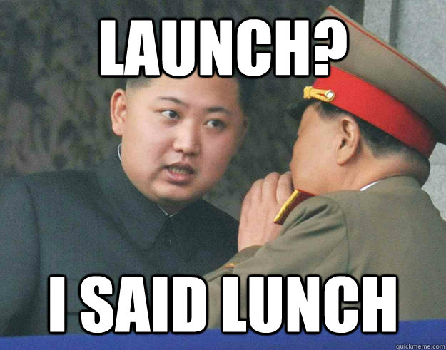 Launch? I said lunch  Hungry Kim Jong Un