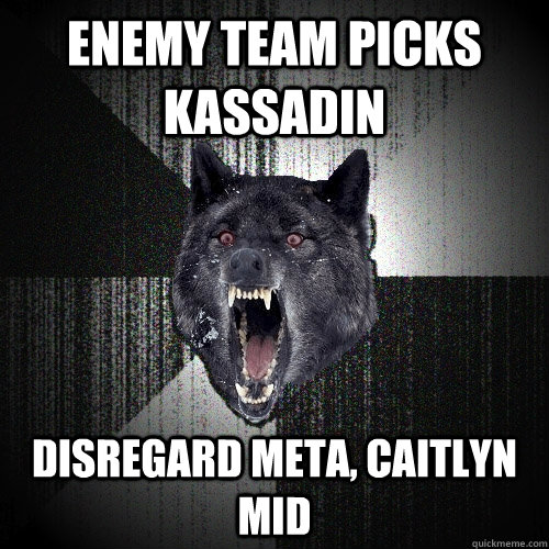 Enemy team picks kassadin Disregard meta, caitlyn mid  Insanity Wolf