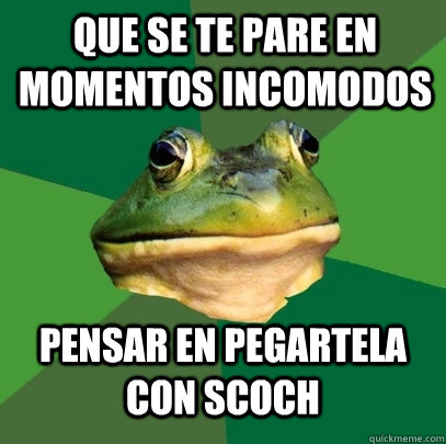 que se te pare en momentos incomodos  pensar en pegartela con scoch   Foul Bachelor Frog