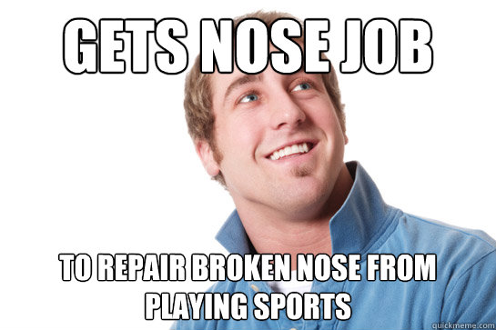 Gets nose job to repair broken nose from playing sports - Gets nose job to repair broken nose from playing sports  Misunderstood D-Bag