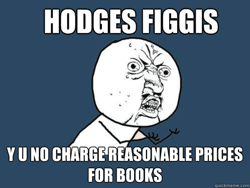 Hodges figgis y u no charge reasonable prices for books  Y U No