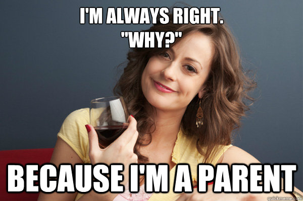 I'm always right. 
