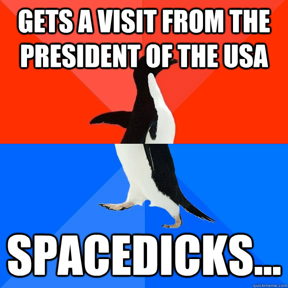 Gets a visit from the president of the USA Spacedicks...  Socially Awesome Awkward Penguin