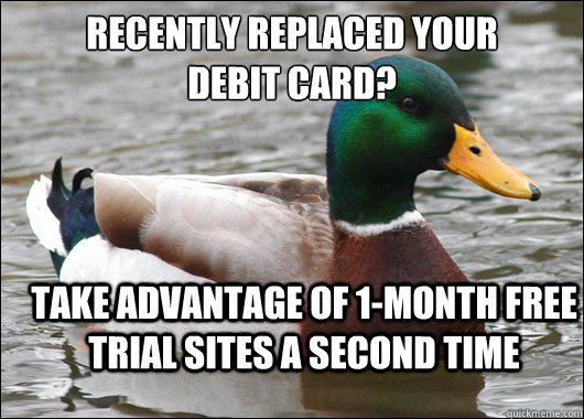Recently replaced your
debit card? Take advantage of 1-month free trial sites a second time  Actual Advice Mallard